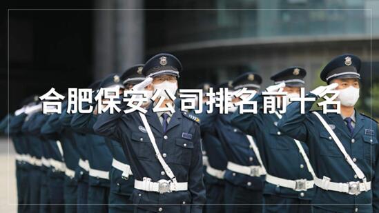 合肥保安公司排名前十的名單，目前正在招聘的有哪些？